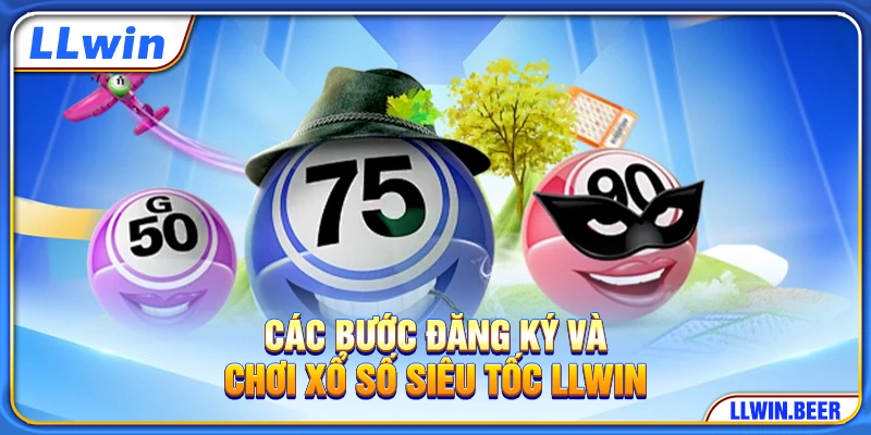 Các bước đăng ký và chơi xổ số siêu tốc LLWIN