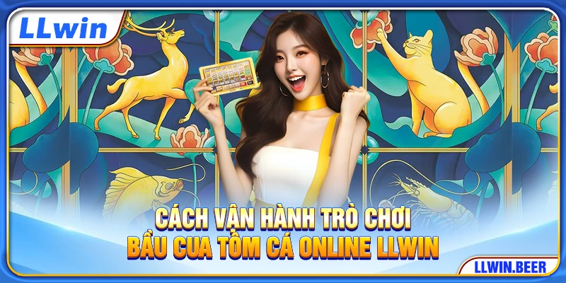 Cách vận hành trò chơi bầu cua tôm cá online LLWIN Cách vận hành trò chơi bầu cua tôm cá online LLWIN