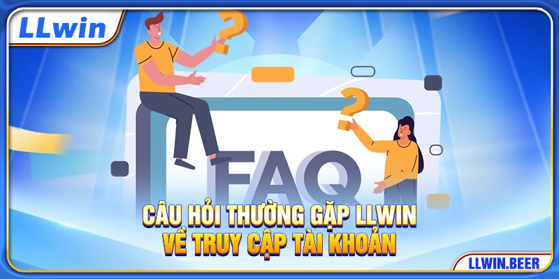 Câu hỏi thường gặp LLWIN về truy cập tài khoản
