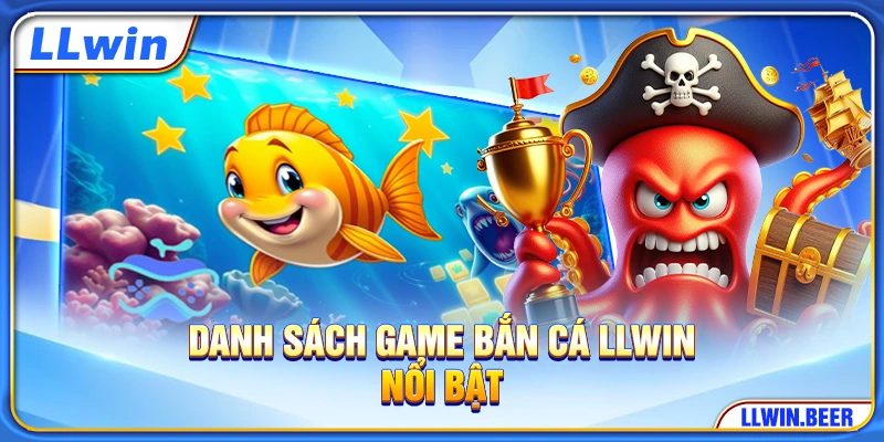 Danh sách game bắn cá LLWIN nổi bật Danh sách game bắn cá LLWIN nổi bật