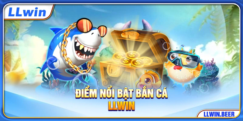 Điểm nổi bật bắn cá LLWIN Điểm nổi bật bắn cá LLWIN