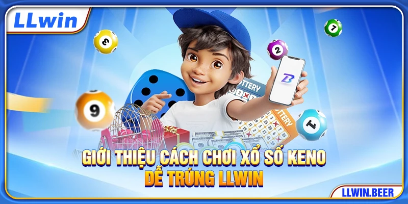 Giới thiệu cách chơi xổ số Keno dễ trúng LLWIN Giới thiệu cách chơi xổ số Keno dễ trúng LLWIN