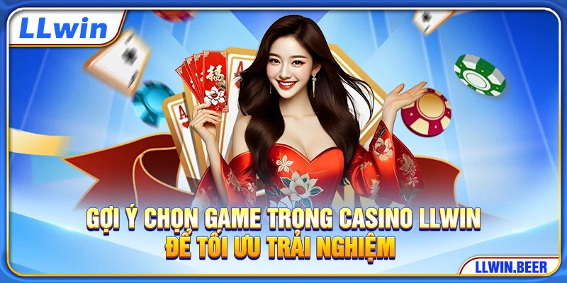 Gợi ý chọn game trong Casino LLWIN để tối ưu trải nghiệm Gợi ý chọn game trong Casino LLWIN để tối ưu trải nghiệm