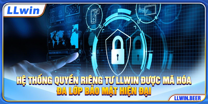 Hệ thống quyền riêng tư LLWIN được mã hóa đa lớp bảo mật hiện đại