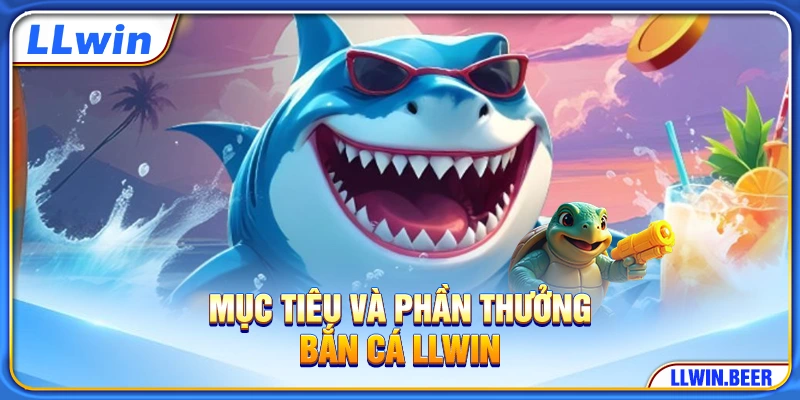 Mục tiêu và phần thưởng bắn cá LLWIN Mục tiêu và phần thưởng bắn cá LLWIN