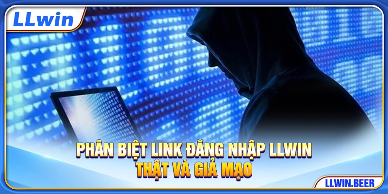 Phân biệt link đăng nhập LLWIN thật và giả mạo Phân biệt link đăng nhập LLWIN thật và giả mạo