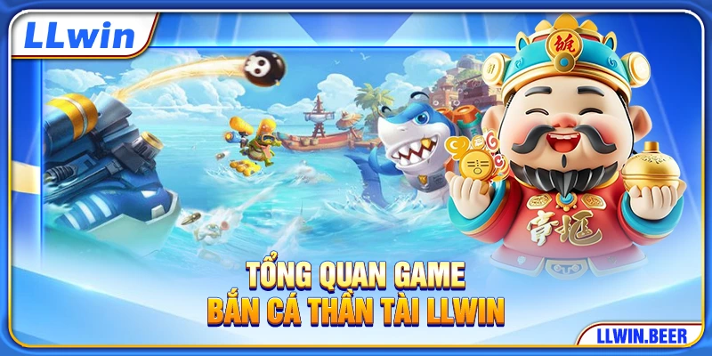 Tổng quan game bắn cá Thần Tài LLWIN Tổng quan game bắn cá Thần Tài LLWIN