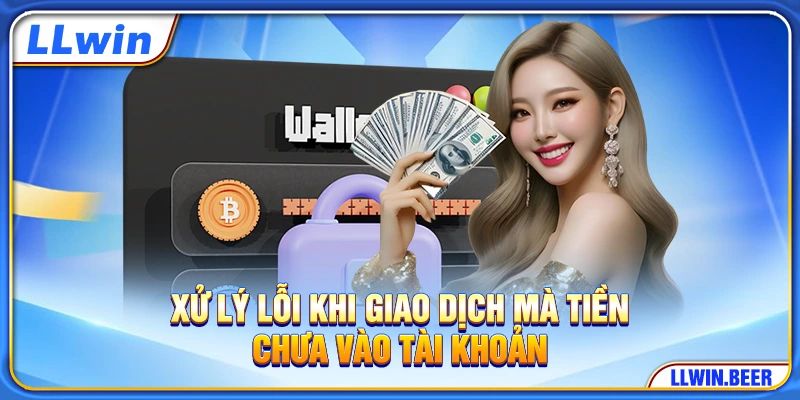 Xử lý lỗi khi giao dịch mà tiền chưa vào tài khoản